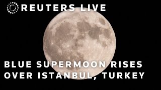 LIVE Blue Supermoon rises over Istanbul Turkey [upl. by Burra]