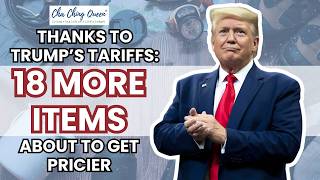 Thanks to Trump’s Tariffs 18 MORE Items About to Get Pricier [upl. by Coltin]