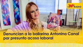 Denuncian a la bailarina Antonina Canal por presunto acoso laboral  W Radio [upl. by Lupee]