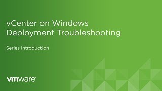 vCenter on Windows Deployment Troubleshooting  Series Introduction [upl. by Eikceb504]