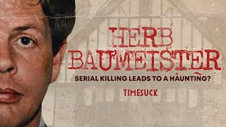 Timesuck  Herb Baumeister Serial Killing Leads to a Haunting [upl. by Eilyw]