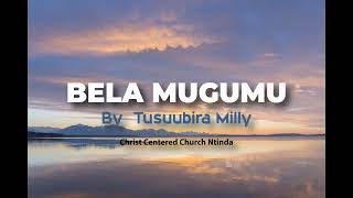 Bela Mugumu  Artist Tusuubira Milly [upl. by Patrice770]