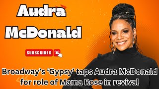 Broadway’s ‘Gypsy’ taps Audra McDonald for role of Mama Rose in revival [upl. by Rehttam]