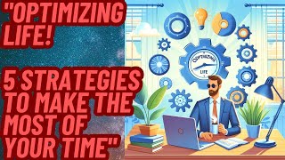 quotOptimizing Life 5 Strategies to Make the Most of Your Timequot [upl. by Ohara]