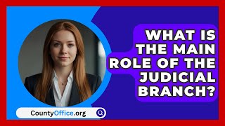 What Is The Main Role Of The Judicial Branch  CountyOfficeorg [upl. by Jane725]