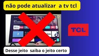 não pode atualizar a tv tcl desse jeito [upl. by Spieler]