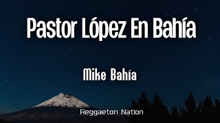 Mike Bahía  PASTOR LÓPEZ EN BAHÍA LetraLyrics  CALIDOSA [upl. by Ecnedac785]