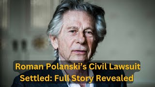 Roman Polanski’s Civil Lawsuit The Settlement Explained [upl. by Ailedo]