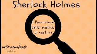 Sherlock Holmes e lavventura della scatola di cartone  Arthur Conan Doyle [upl. by Mayne]