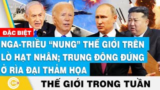 NgaTriều “nung” thế giới trên lò hạt nhânTrung Đông đứng rìa đại thảm họa Tin thế giới trong tuần [upl. by Ambrogino]