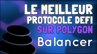 LE MEILLEUR PROTOCOLE DEFI SUR POLYGON – BALANCER [upl. by Nomis]