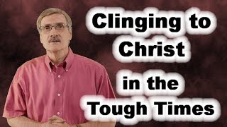 Clinging to Christ in the Tough Times [upl. by Cos]