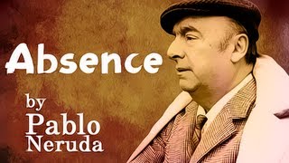 Absence by Pablo Neruda  Poetry Reading [upl. by Obeng]