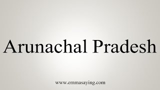 How To Say Arunachal Pradesh [upl. by Toole960]