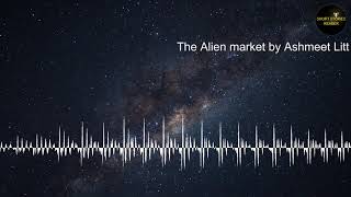 The Alien market  Short Story  Audiobook by Ashmeet Litt [upl. by Lessard]