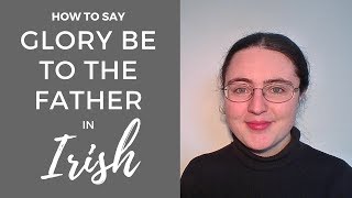 How to say quotGlory be to the Fatherquot Prayer in Irish Gaelic [upl. by Immot]