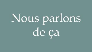 How to Pronounce Nous parlons de ça We are talking about that Correctly in French [upl. by Idnic]