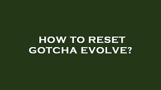 How to reset gotcha evolve [upl. by Novej]