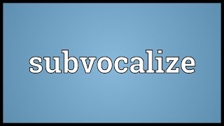 Subvocalize Meaning [upl. by Einyaj]