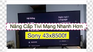 Nâng cấp tivi SoNy 43X8500F mạng nhanh hơn [upl. by Magel]