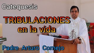 Catequesis  TRIBULACIONES en la vida  Padre Arturo Cornejo [upl. by Ahteres835]