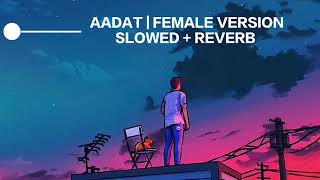 AADAT  SLOWED  REVERB LOFI❤️  FEMALE VERSION [upl. by Lertnom]