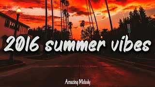 2016 summer vibes  nostalgia playlist  2016 throwback mix [upl. by Lundin]