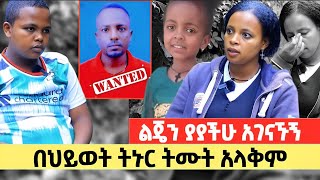 ይፈለጋል ልጄ ያያችሁ ትኑር ትሙት አላውቅም [upl. by Hras]