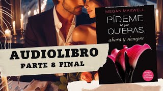 Pídeme lo que Quieras Ahora y Siempre de Megan Maxwell Parte 8 FINAL AUDIOLIBRO [upl. by Lindsay374]