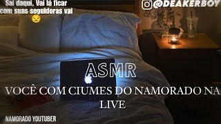 ASMR  Ciúmes na live do namorado [upl. by Terhune]