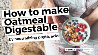 How to Make Oatmeal Digestible by Neutralizing Phytic Acid [upl. by Olathe]