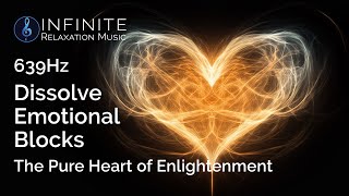 639Hz Dissolve Emotional Blockages  The Pure Heart of Enlightenment  Meditation amp Sleep Music [upl. by Ajam]