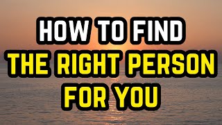 How To Find The Right Person For You [upl. by Christalle96]