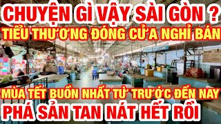 CHUYỆN GÌ VẬY SÀI GÒN  THÊ THẢM TAN NÁT TIỂU THƯƠNG PHÁ SẢN ĐÓNG CỬA NGHỈ BÁN HẾT RỒI TẾT GÌ NỮA I [upl. by Studdard]