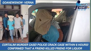 GOA POLICE CONFIRMED FRIEND KILLS FRIEND OVER LIQUOR BOTTLE POLICE CRACK THIS CASE WITHIN 6 HRS [upl. by Solita402]