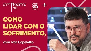 Café Filosófico  PERDAS MORTES E DORES COMO ORGANIZAR O SOFRIMENTO  Ivan Capelatto [upl. by Nim]