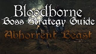 Abhorrent Beast  Bloodborne Boss Strategy Guide [upl. by Delaine]