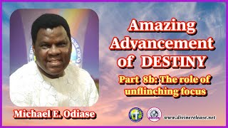 Amazing Advancement Of Destiny Part 8b The Role of Unflinching Focus By Michael E Odiase [upl. by Eckblad282]