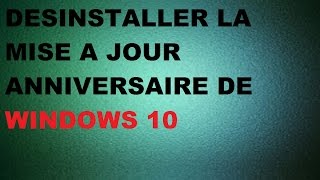 TUTO Comment désinstaller la mise à jour anniversaire de Windows 10 [upl. by Bor]