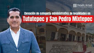 La elevación de categoría administrativa de localidades en Tututepec y San Pedro Mixtepec [upl. by Ajit957]