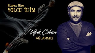 Ufuk Çoban  Ağlarmış [upl. by Hume]