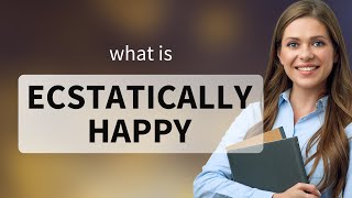 Understanding quotEcstatically Happyquot A Guide to Emotional Expressions in English [upl. by Staw]