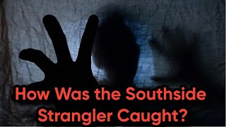 How Was the Southside Strangler Caught [upl. by Ecirtam]