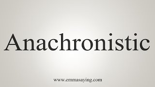 How To Say Anachronistic [upl. by Nyrmac]