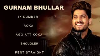 Gurnam Bhullar All Songs  Gurnam Bhullar New Punjabi Songs  Best of Gurnam Bhullar Ik Number Songs [upl. by Li]