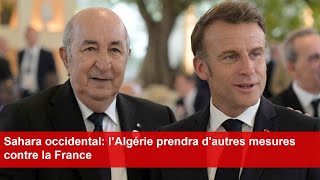 Sahara occidental l’Algérie prendra dautres mesures contre la France [upl. by Oijimer]