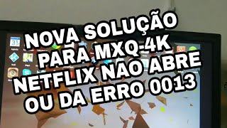 Nova Solução para MXQ4K que não Está Funcionando Netflix ou Erro 0013 [upl. by Prestige]