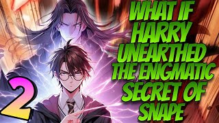 What If Harry Unearthed the Enigmatic Secrets of Snape  PART 2 [upl. by Ramoh19]