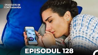 Dragoste de Contrabanda  Episodul 128 Română [upl. by Kristofor683]