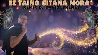 El Taino  Gitana Mora Remix DJ David Jimenez [upl. by Enner133]